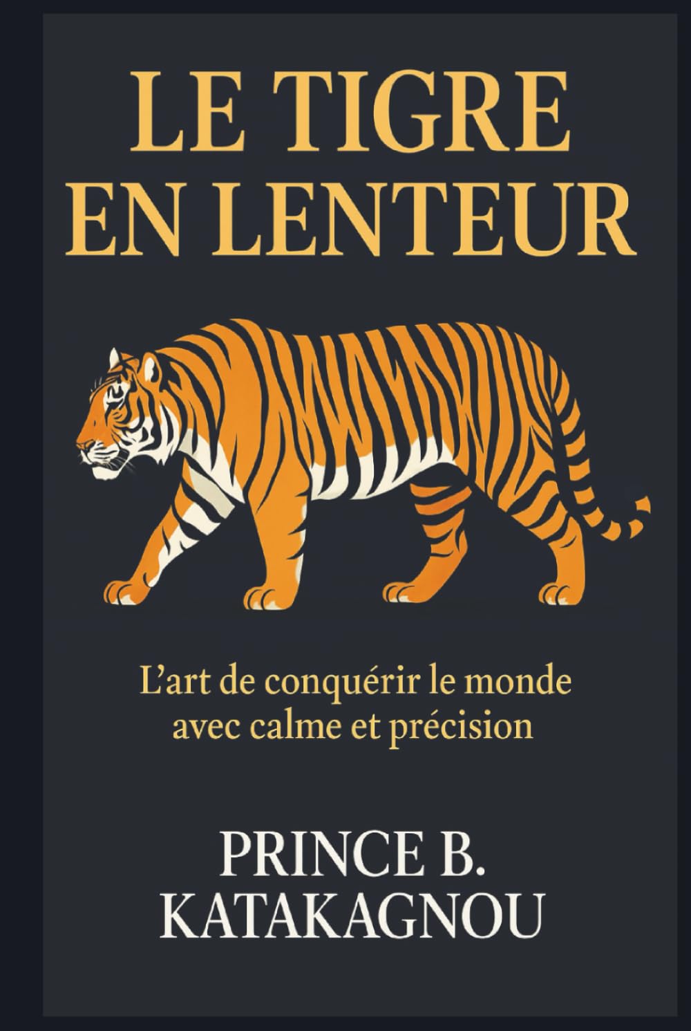LE TIGRE EN LENTEUR: L’art de Conque rir le monde avec calme et pre cision