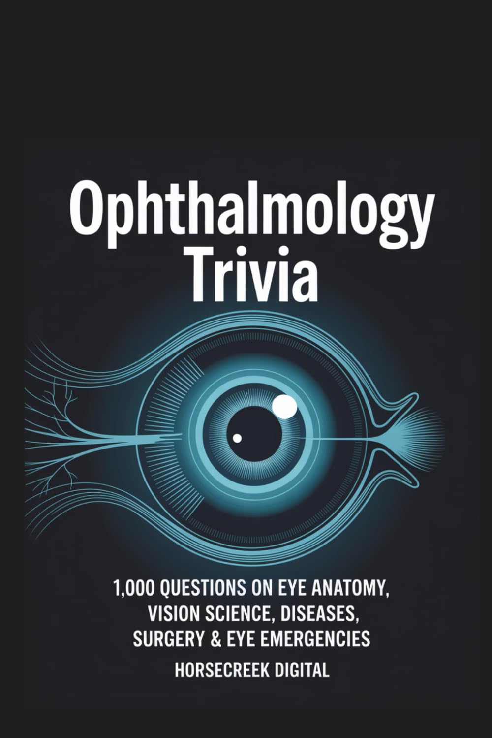 Ophthalmology Trivia: 1,000 Questions on Eye Anatomy, Vision Science, Diseases, Surgery & Eye Emergencies