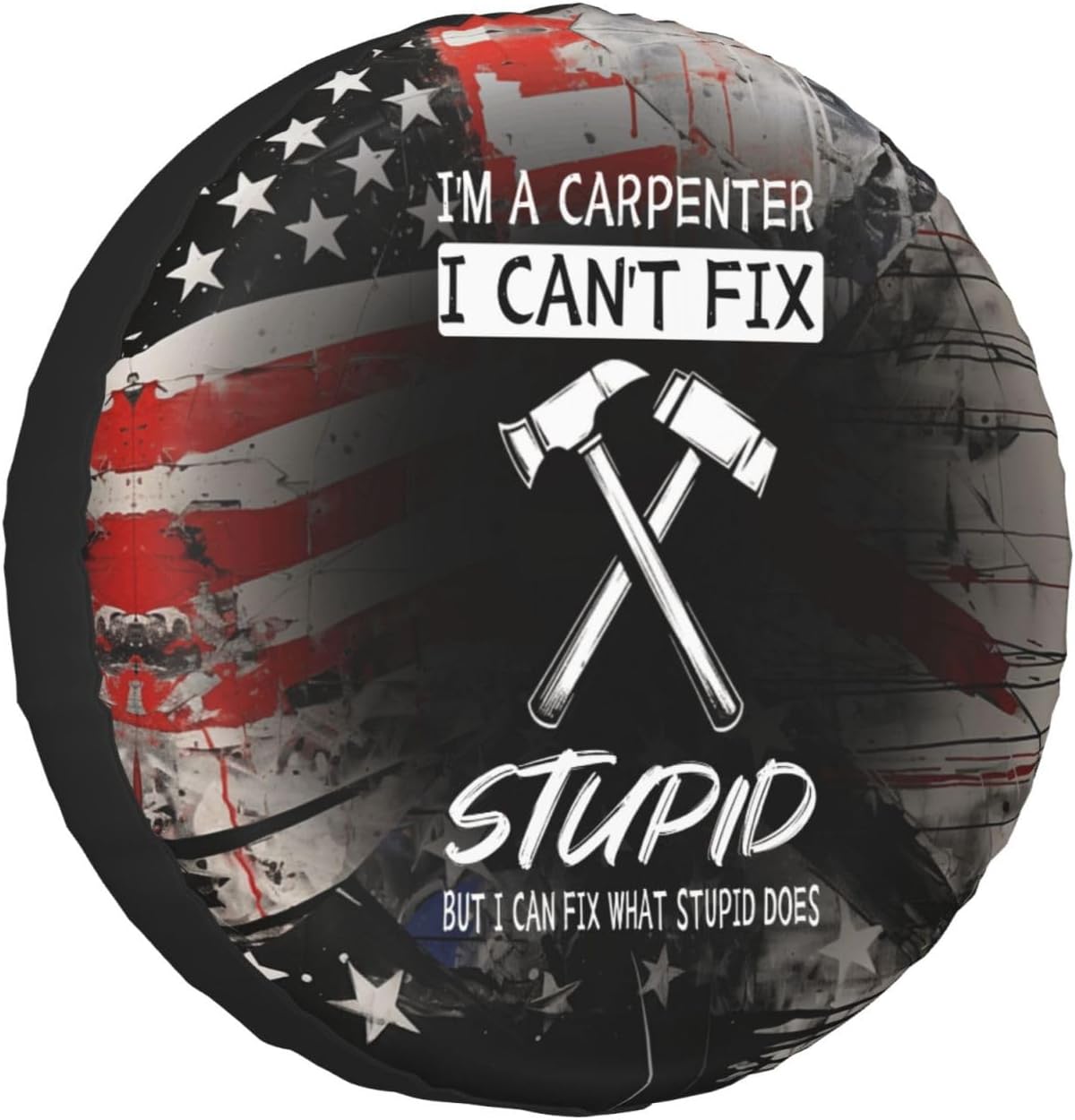 I'm an Carpenter I Can't Fix Stupid Funny Carpenter Total Protection for Your Wheels! Waterproof Tire Cover - Defend Against UV Rays & Snow