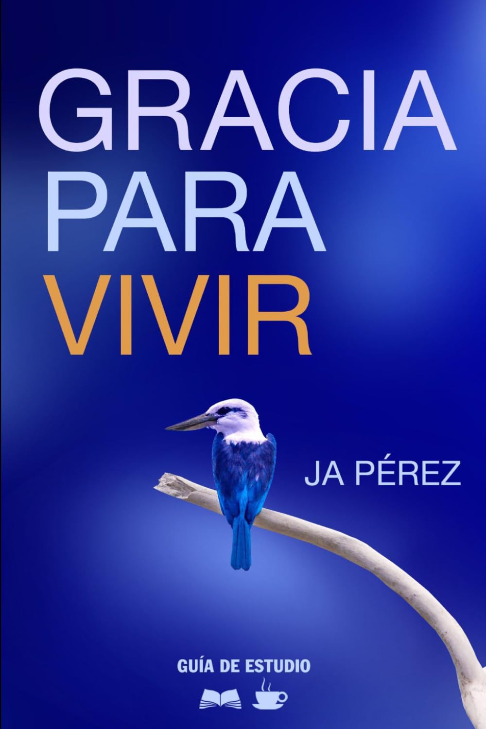 Gracia para vivir | Guía de Estudio Bíblico (Guías de Estudios | Estudios Bíblicos con JA Pérez)