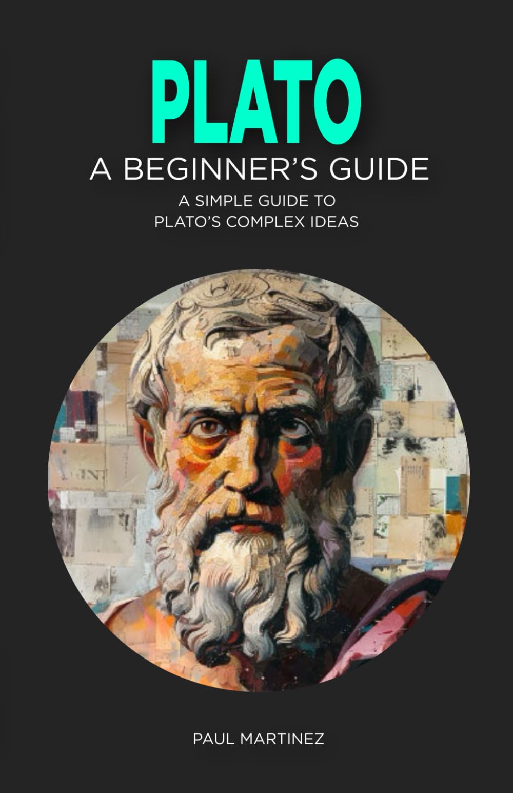 Plato: A Beginner's Guide: A Simple Guide to Plato's Complex Ideas (Famous Greek Philosophers)