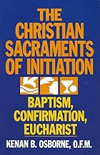 The Christian Sacraments of Initiation: Baptism, Confirmation, Eucharist