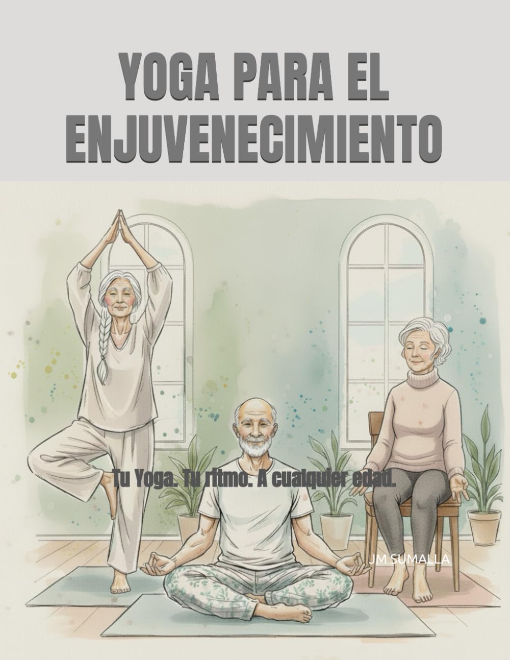 YOGA PARA EL ENJUVENECIMIENTO: Tu Yoga. Tu ritmo. A cualquier edad.