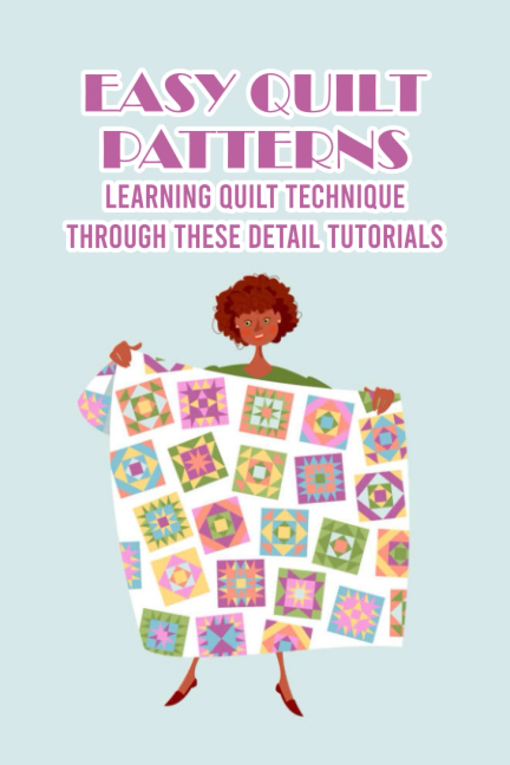 Easy Quilt Patterns: Learning Quilt Technique Through These Detail Tutorials