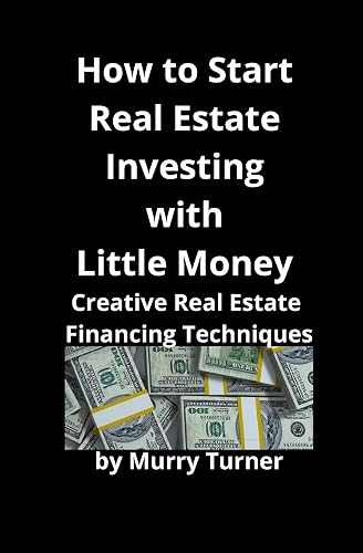 How to Start Real Estate Investing with Little Money: Creative Real Estate Financing Techniques