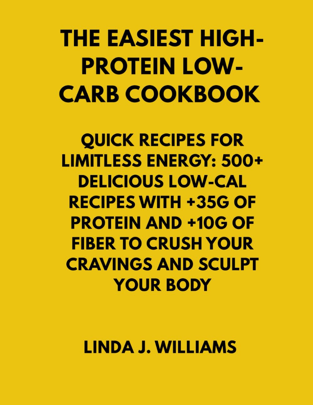 The Easiest High-Protein Low-Carb Cookbook • Quick Recipes for Limitless Energy: 500+ Delicious Low-Cal Recipes with +35g of Protein and +10g of Fiber to Crush Your Cravings and Sculpt your Body      Paperback – May 10, 2025