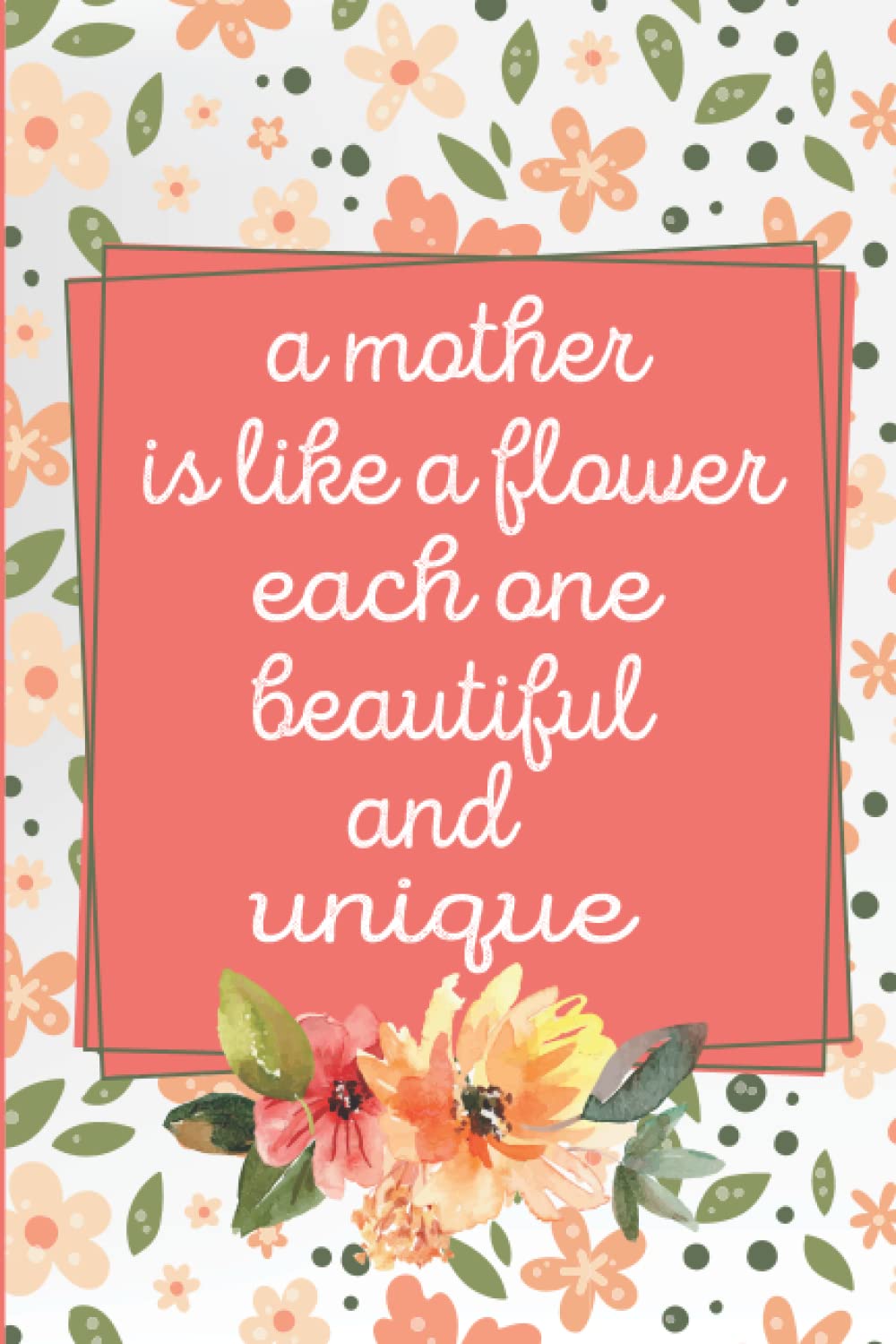 a mother is like a flower: Mother's Day notebook | Mother's Day gift from daughter, son,husband,mothers day quotes | Size: 6"x9"|Pages: 121
