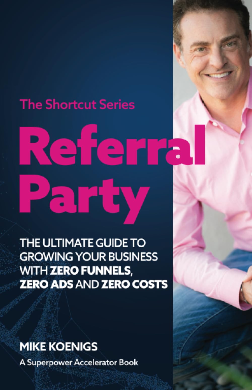 Referral Party: The Ultimate Guide to Growing Your Business With Zero Funnels, Zero Ads, and Zero Costs