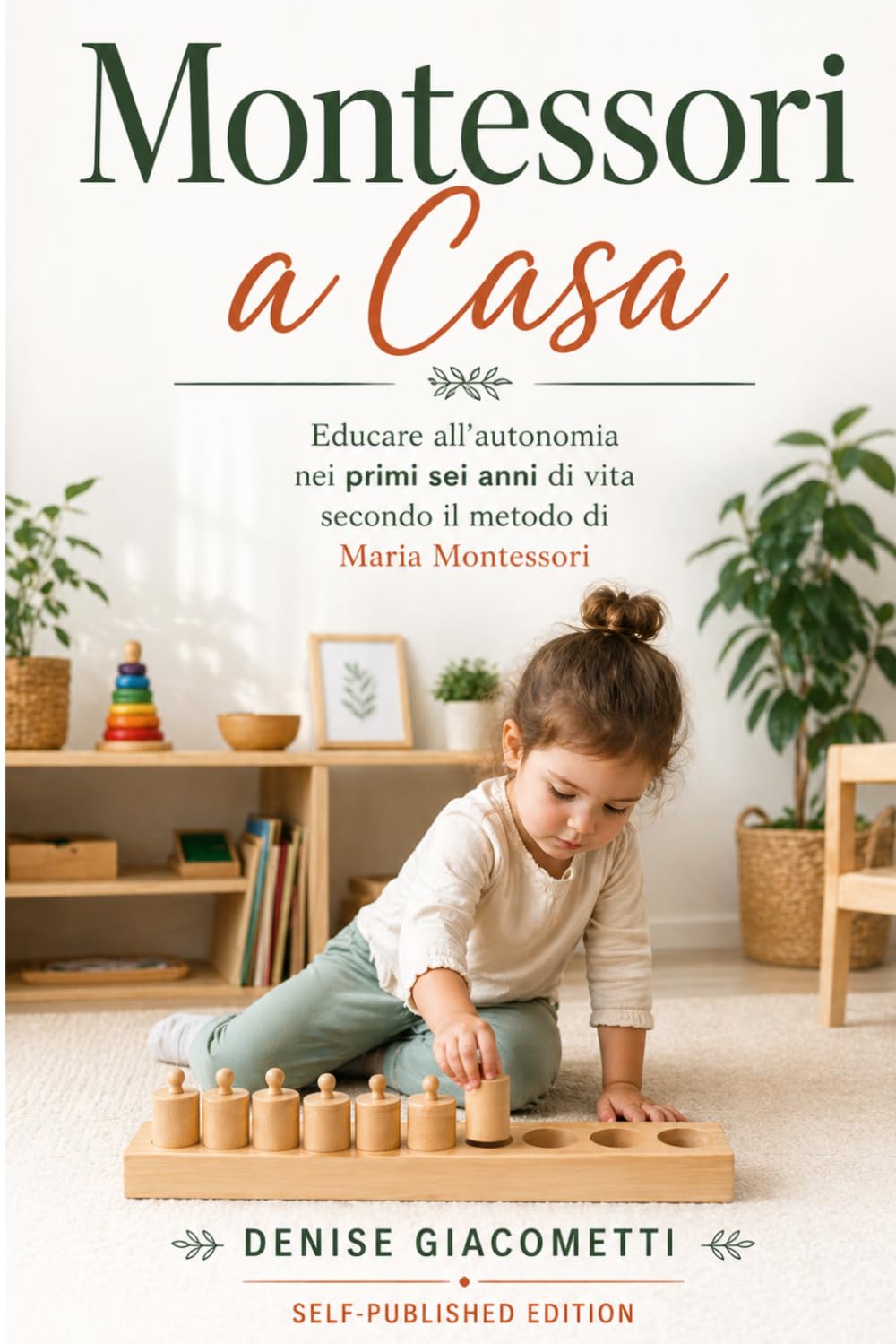 Montessori a Casa: Educare all’autonomia nei primi sei anni di vita secondo il metodo di Maria Montessori