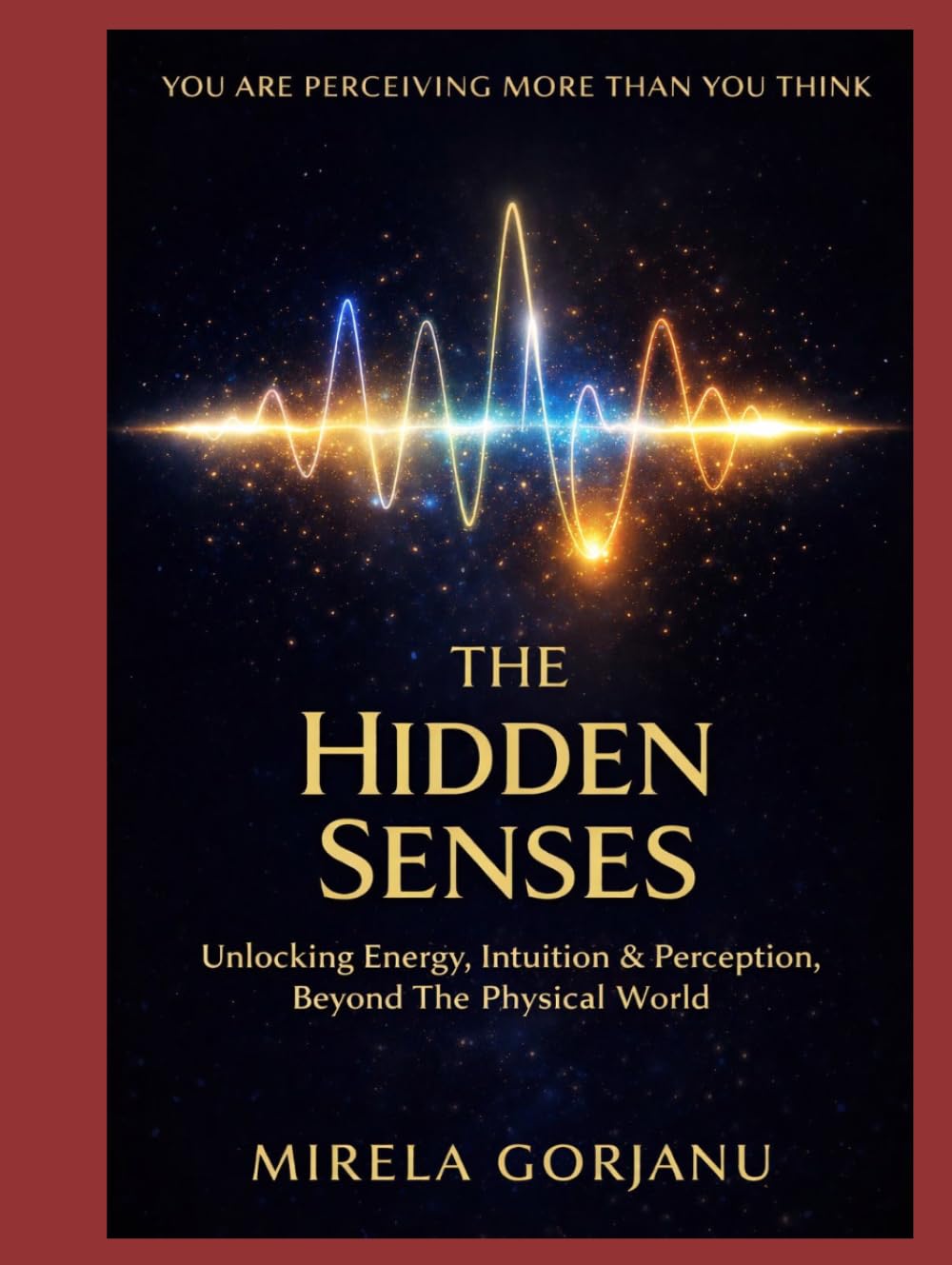 The Hidden Senses Handbook: Unlocking Intuition, Energy & Perception, Beyond the Physical World (Spirituality)