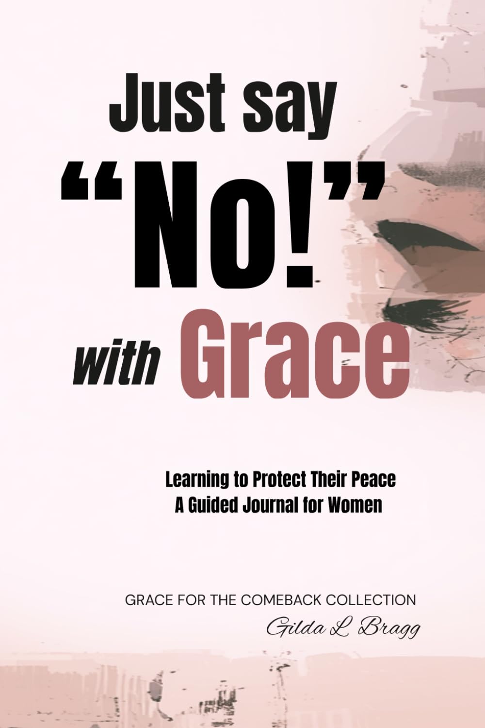 Just Say "No!" with Grace: A Guided Journal for Women Learning to Protect their Peace