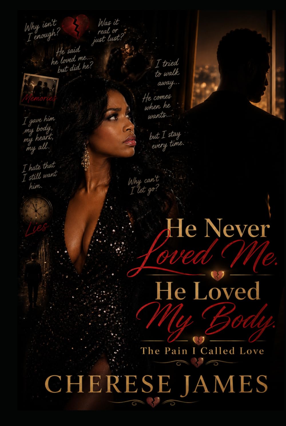 He Never Loved Me. He Loved My Body.: The Pain I Called Love
