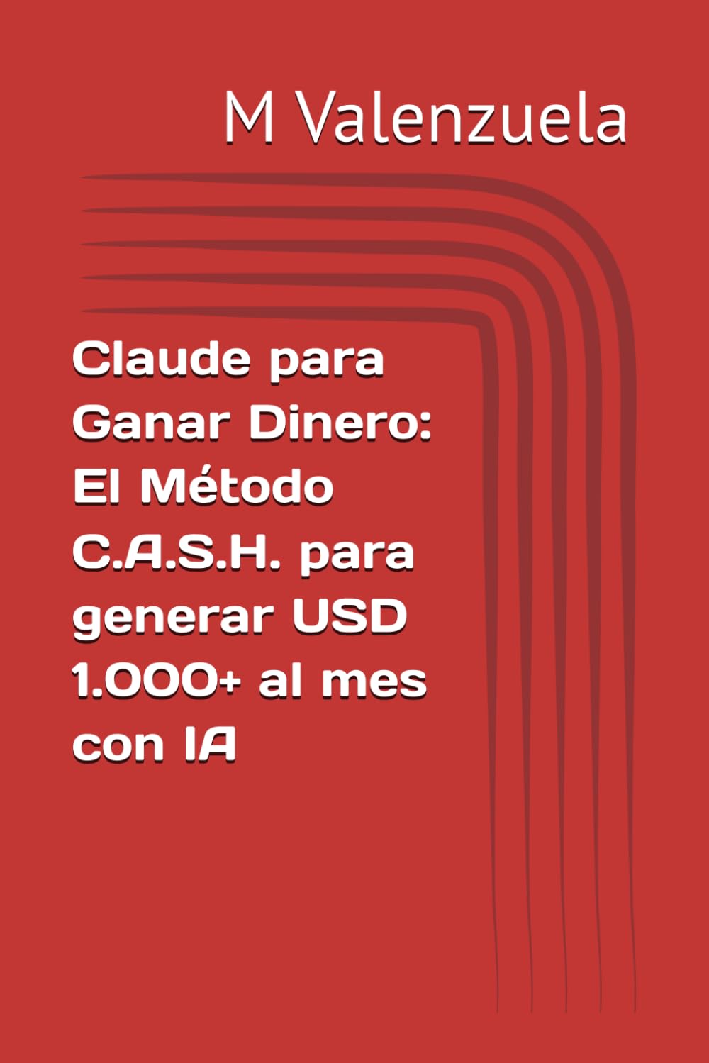 Claude para Ganar Dinero: El Método C.A.S.H. para generar USD 1.000+ al mes con IA