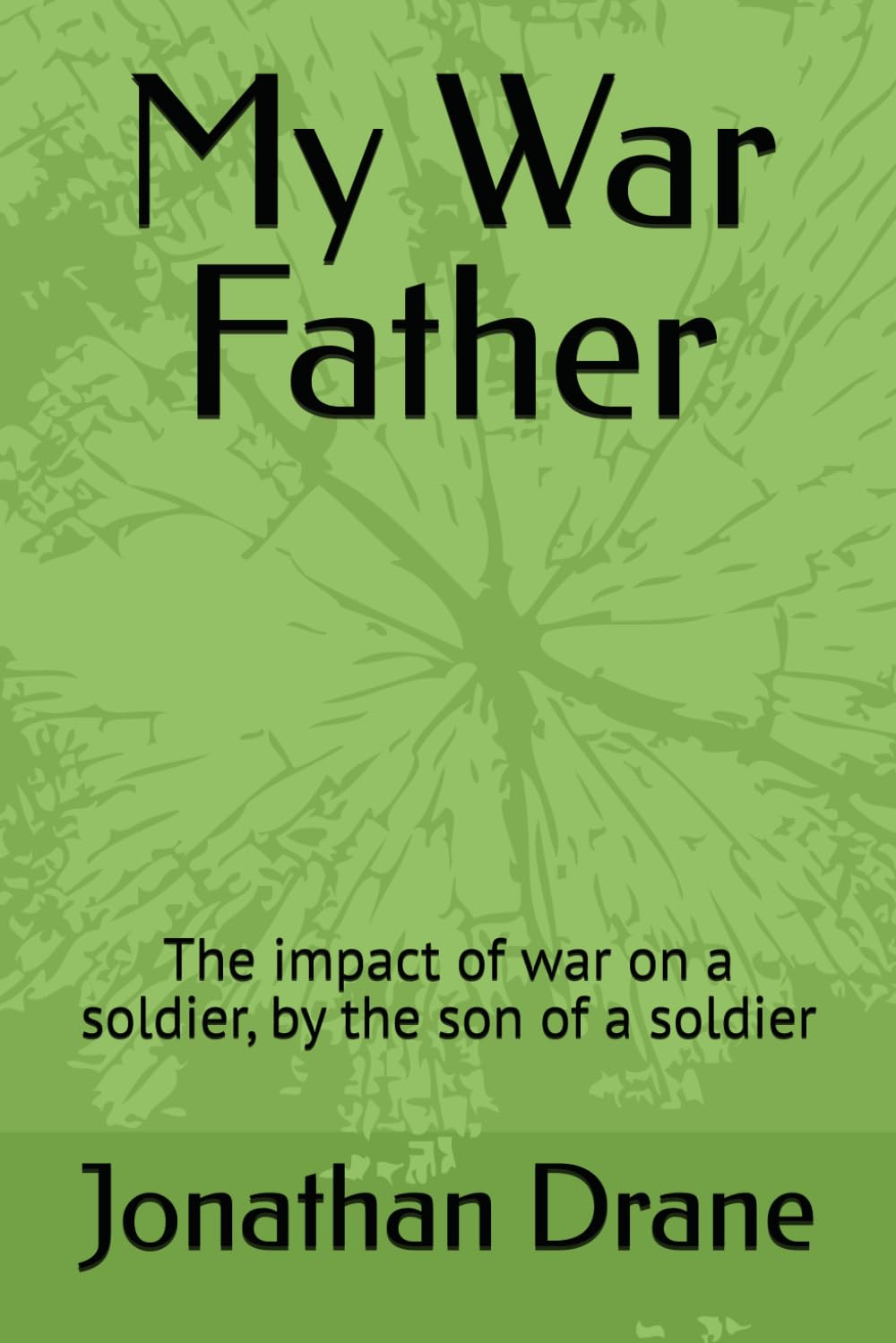 My War Father: The impact of war on a soldier, by the son of a soldier