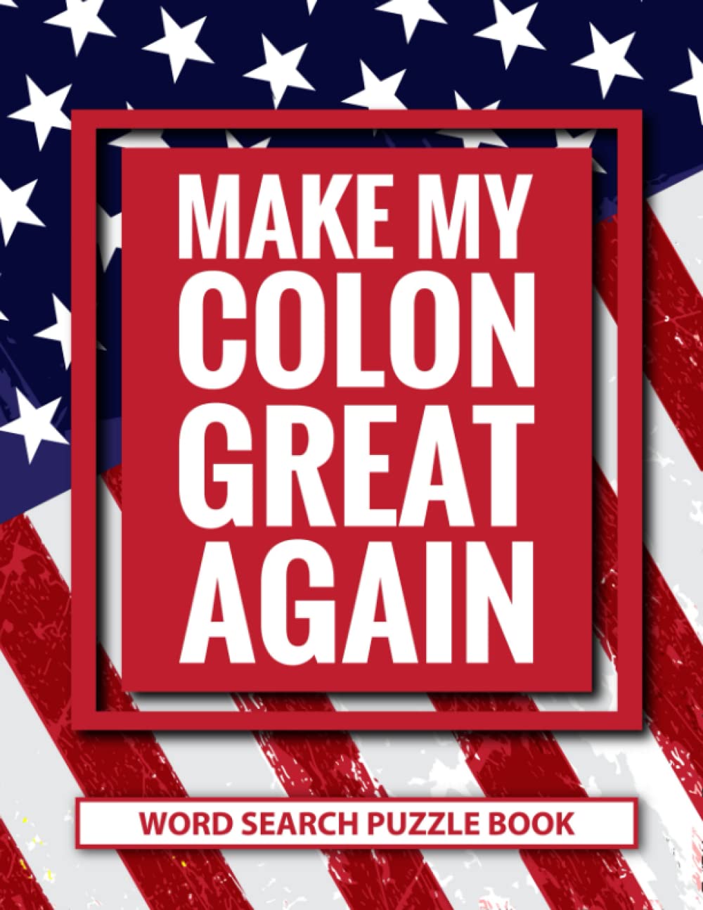 Make My Colon Great Again Word Search Puzzle Book: Funny Colon Surgery Recovery Gifts For Men and Women (100 Puzzles) Patriotic Pride Colorectal Post ... Encouragement Gift for Colectomy Patients
