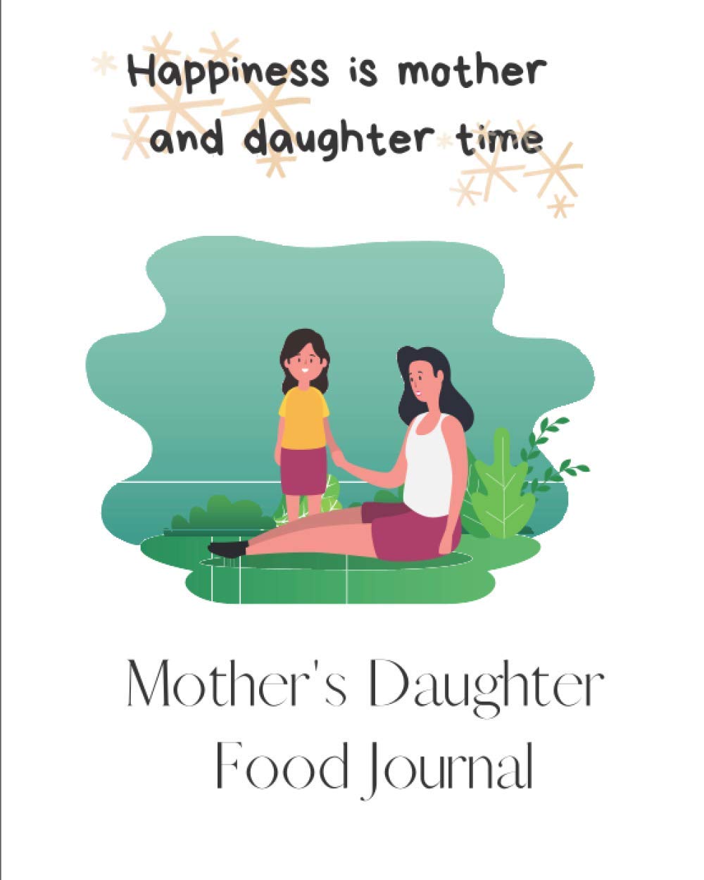 Happiness is mother daughter spending time with each other food journal and recipe book: 150 page large size recipe book for writing down your ... and beautifully printed glossy finish cover!