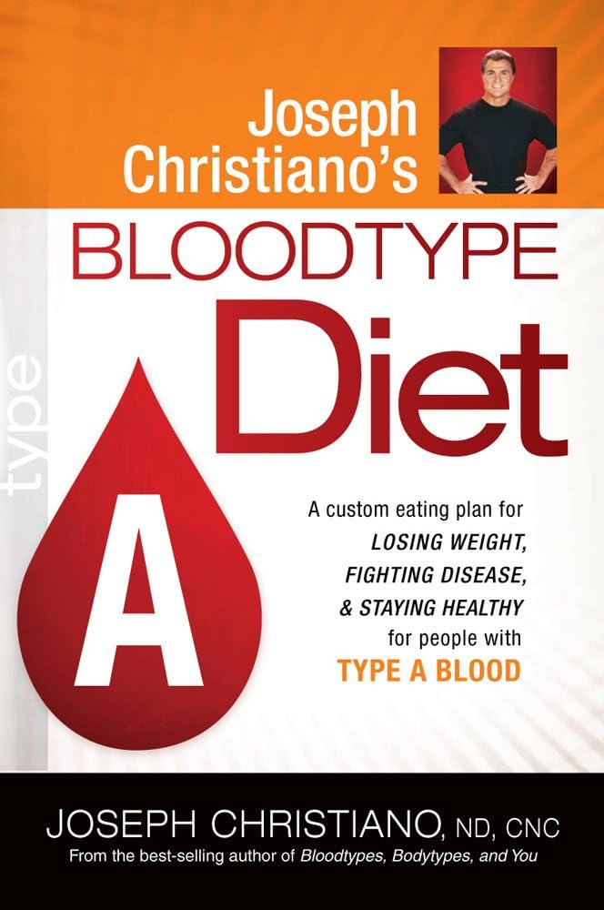 Joseph Christianoโs Bloodtype Diet A: A Custom Eating Plan for Losing Weight, Fighting Disease & Staying Healthy for People with Type A Blood