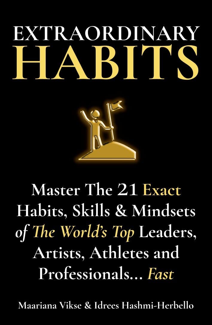Extraordinary Habits: Master The Exact 21 Habits, Skills & Mindsets of The World’s Top Leaders, Artists, Athletes and Professionals... Fast