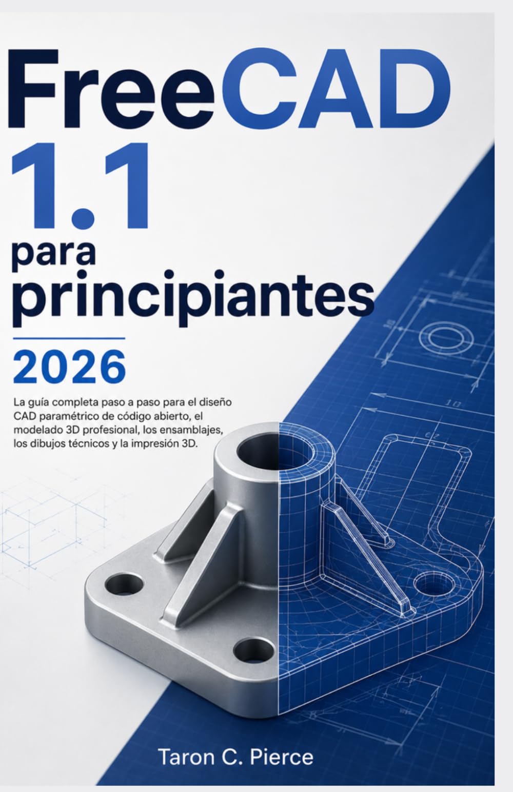 FreeCAD 1.1 para principiantes 2026: La guía completa paso a paso para el diseño CAD paramétrico de código abierto, el modelado 3D profesional, los ensamblajes, los dibujos técnicos y la impresión 3D.