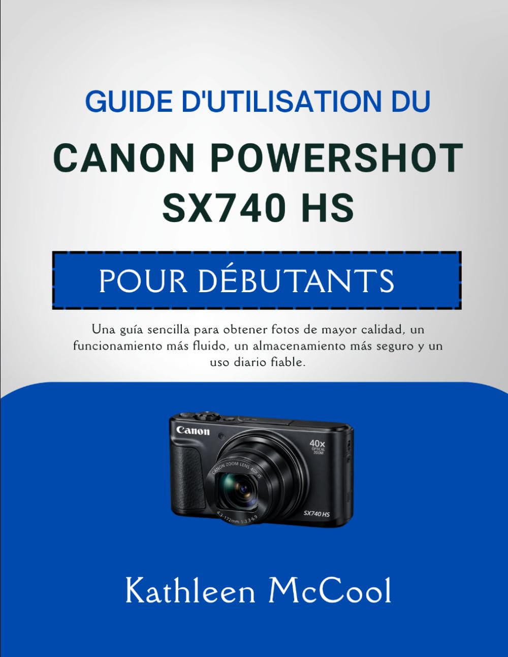 GUIDE D'UTILISATION DU CANON POWERSHOT SX740 HS POUR DÉBUTANTS: Un guide simple pour des photos de meilleure qualité, un fonctionnement plus fluide, ... sûr et une utilisation quotidienne fiable