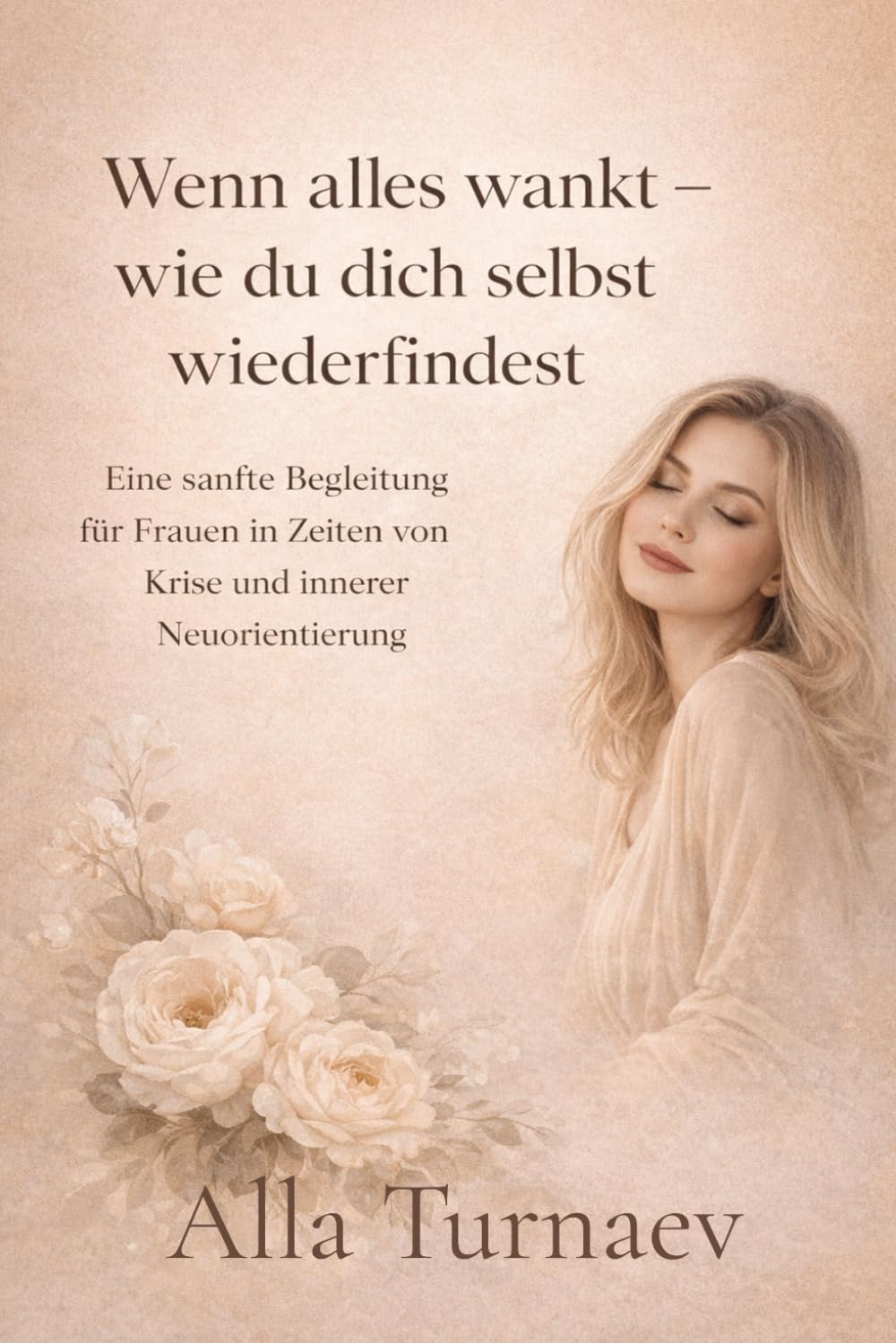 Wenn alles wankt – wie du dich selbst wieder findest: Eine sanfte Begleitung für Frauen in Zeiten von Krise, Veränderung und innerer Neuorientierung