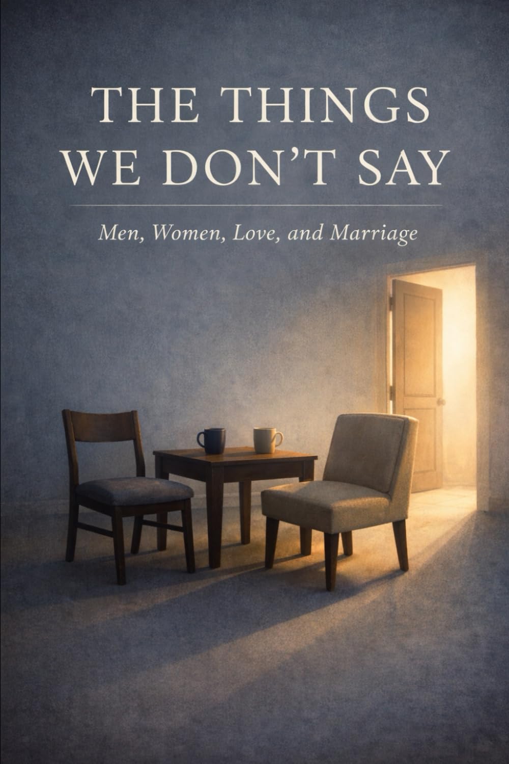 The Things We Don’t Say: Men, Women, Love, and Marriage