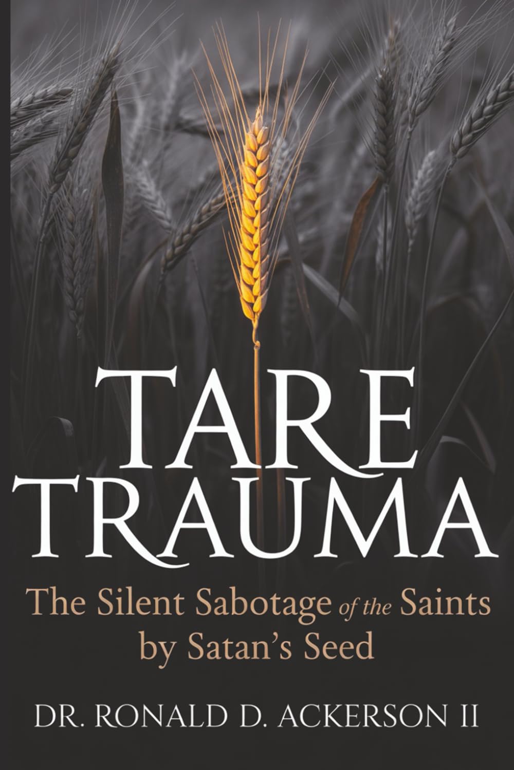 Tare Trauma: The Silent Sabotage of the Saints by Satan’s Seed