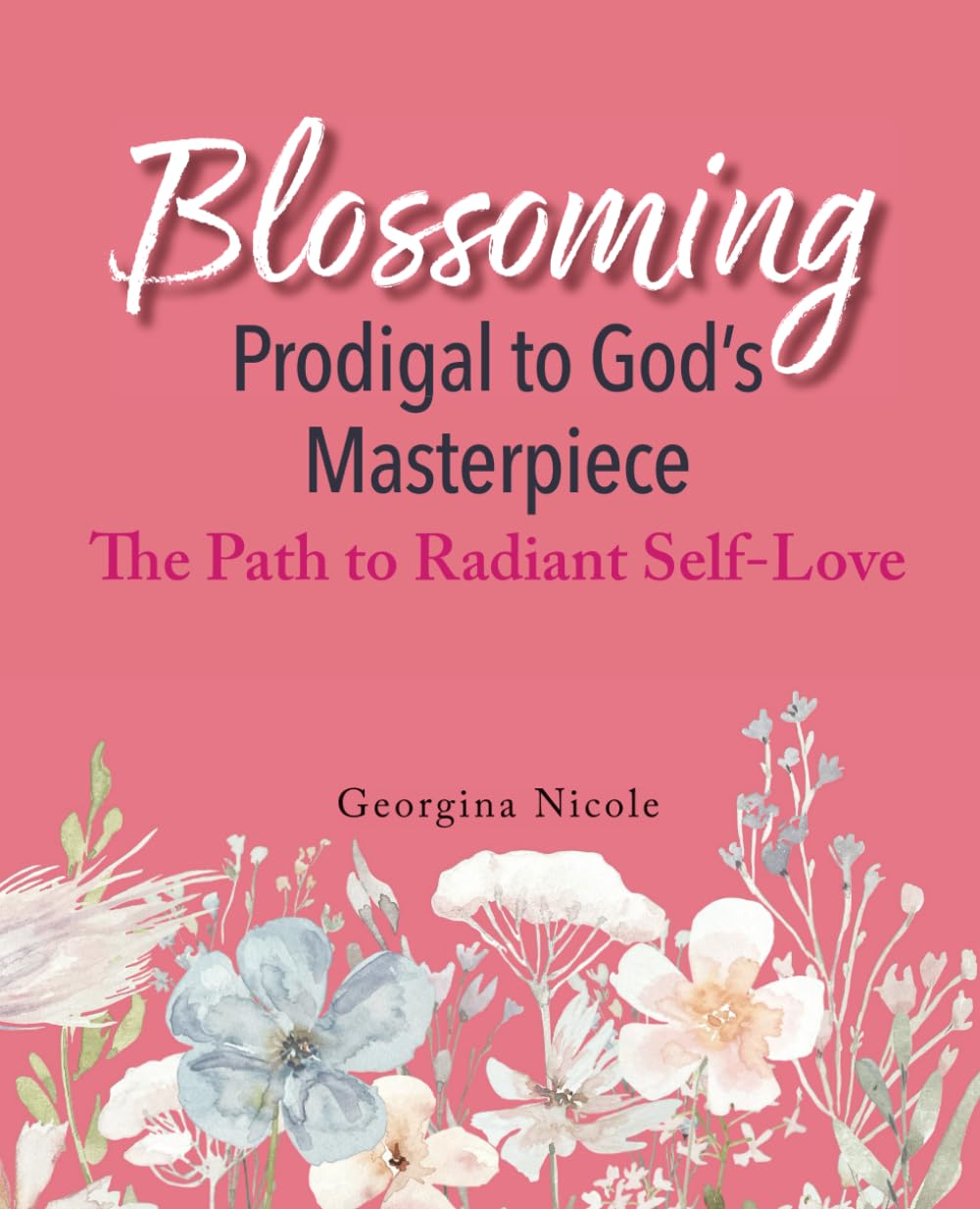 Blossoming: Prodigal To God's Masterpiece: The Path to Radiant Self-Love