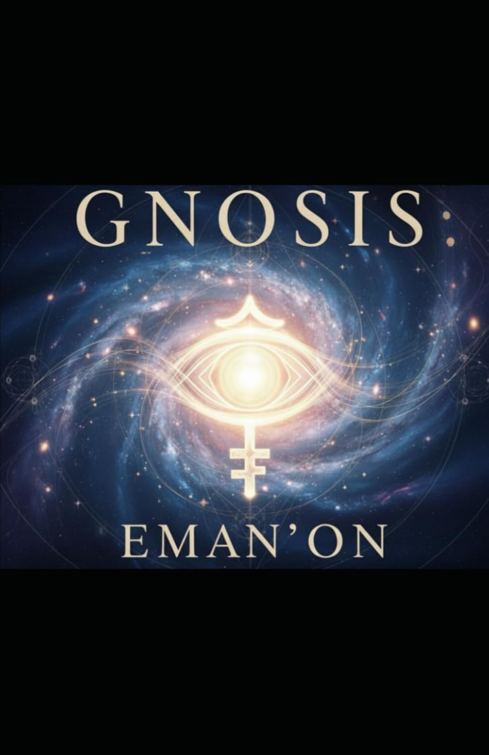 GNOSIS: EMAN'ON: The Fearless Path to Self-Mastery, Purpose, and Authentic Living