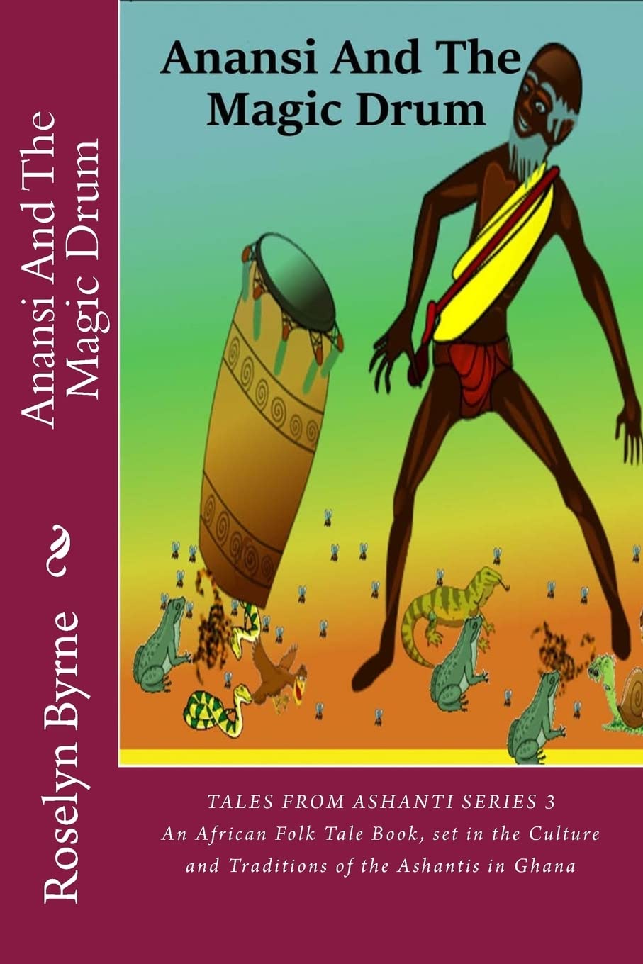 Anansi And The Magic Drum: An African Folk Tale Book, set in the Culture and Traditions of the Ashantis in Ghana: Volume 3 (Tales from Ashanti Series)