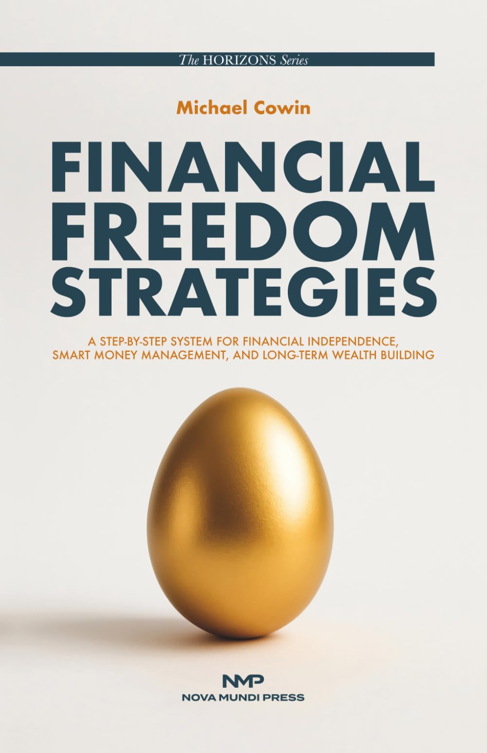 Financial Freedom Strategies: A Step-By-Step System for Financial Independence, Smart Money Management, and Long-Term Wealth Building. (The HORIZONS Series)