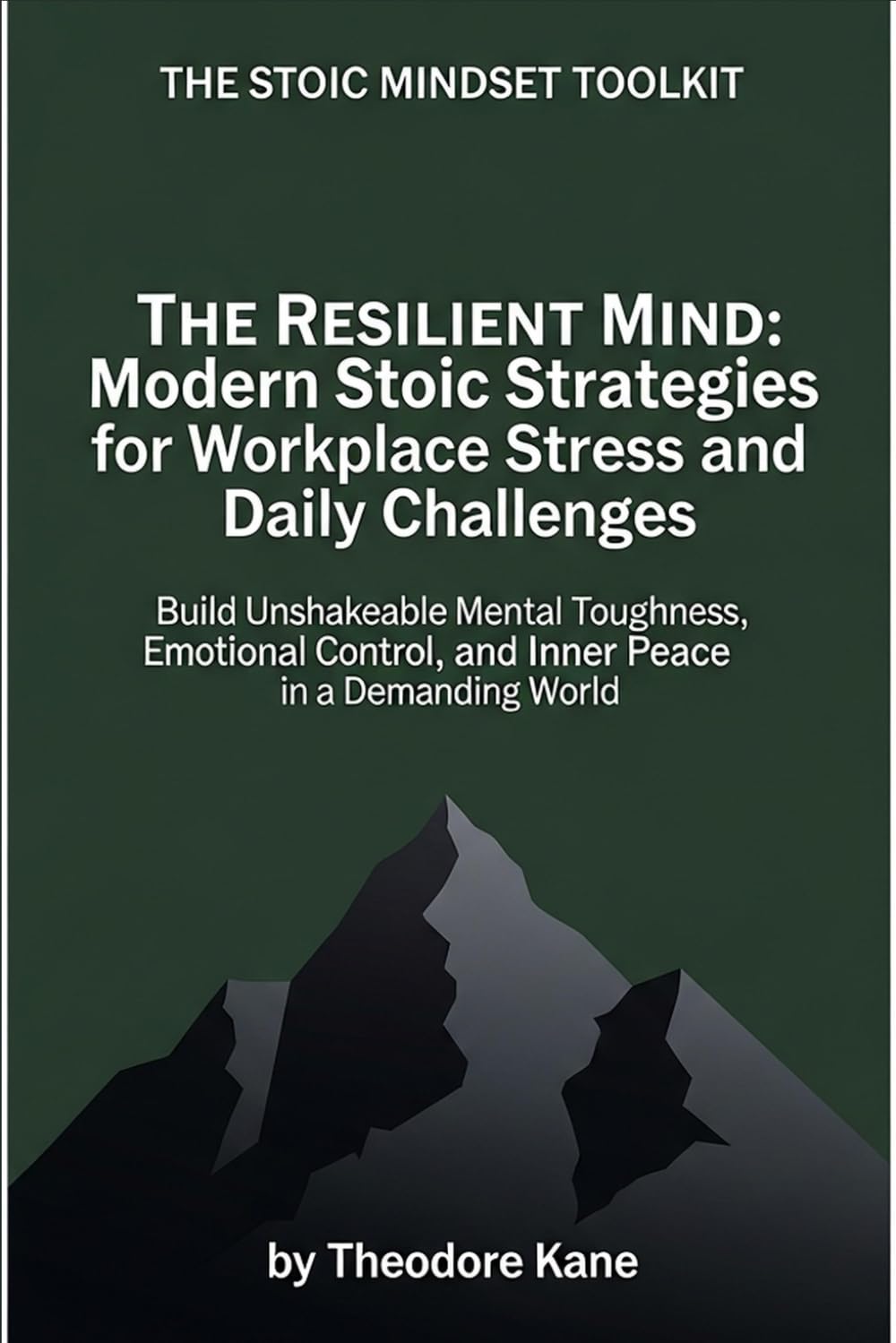 The Resilient Mind: Modern Stoic Strategies for Workplace Stress and Daily Challenges: Build Unshakeable Mental Toughness, Emotional Control, and ... a Demanding World (The Stoic Mindset Toolkit)