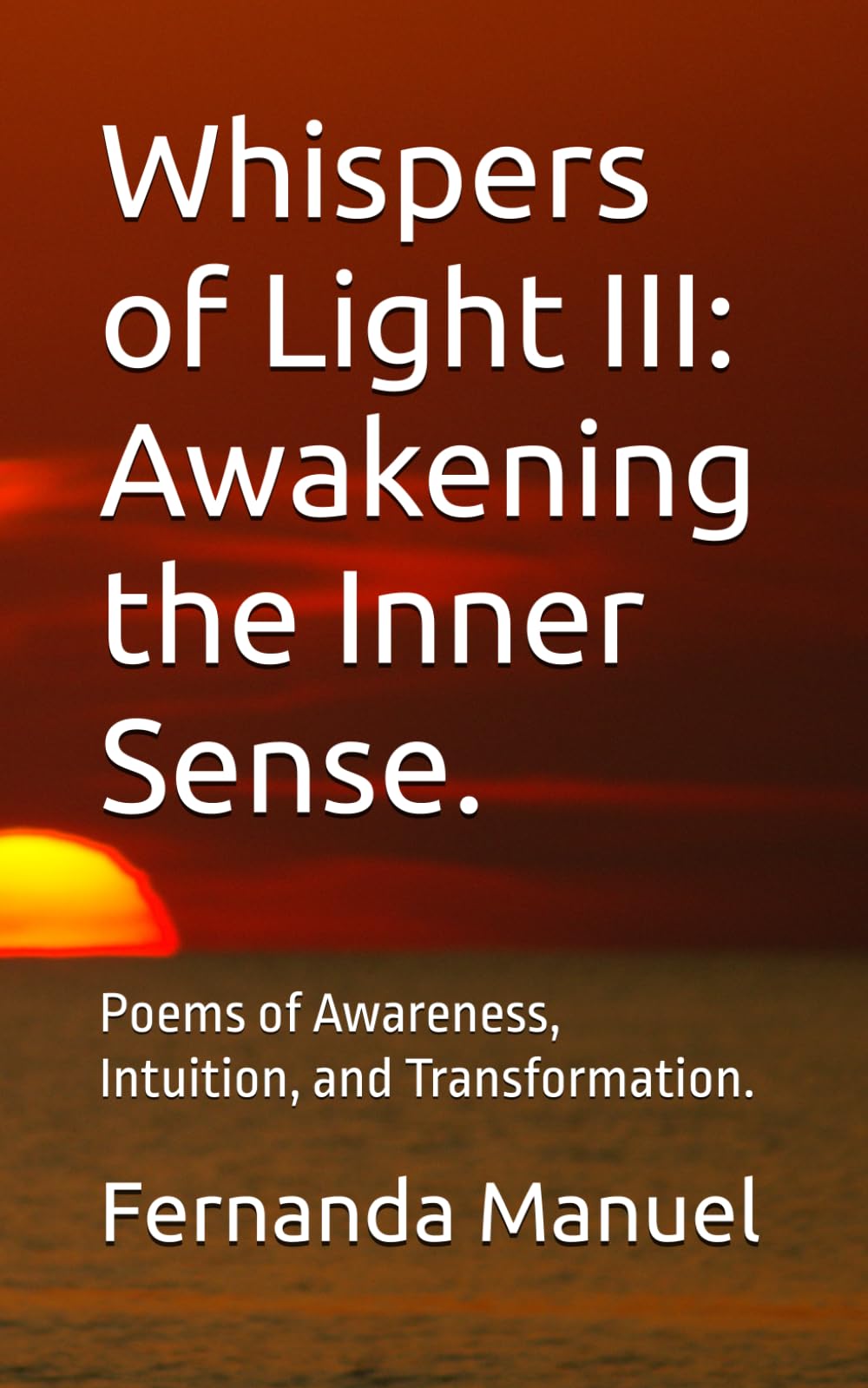Whispers of Light III: Awakening the Inner Sense.: Poems of Awareness, Intuition, and Transformation. (Spiritual Poems to Empower the Soul)