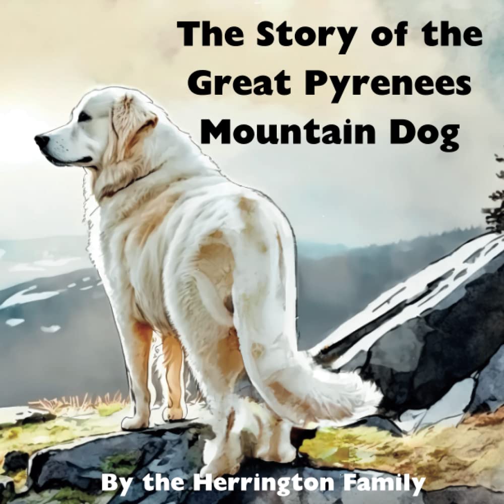The Story of the Great Pyrenees Mountain Dog (The Stories of the Greatest Dog Breeds)