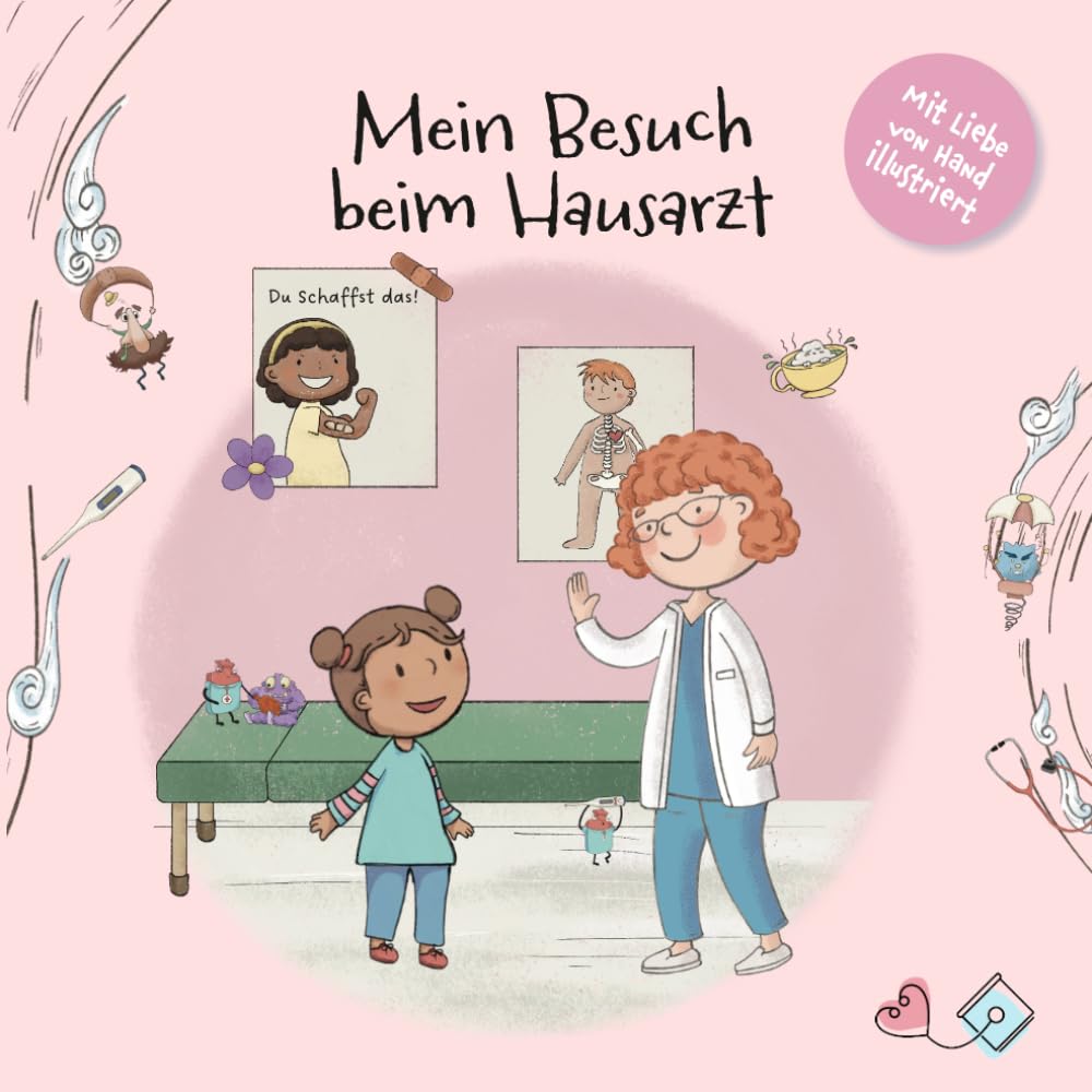 Mein Besuch beim Hausarzt: Eine liebevolle Mutmachgeschichte für Kinder über Husten, Schnupfen, Bauchweh und den Besuch beim Hausarzt (von Hand ... Arztbesuch, Krankheit & Körper)