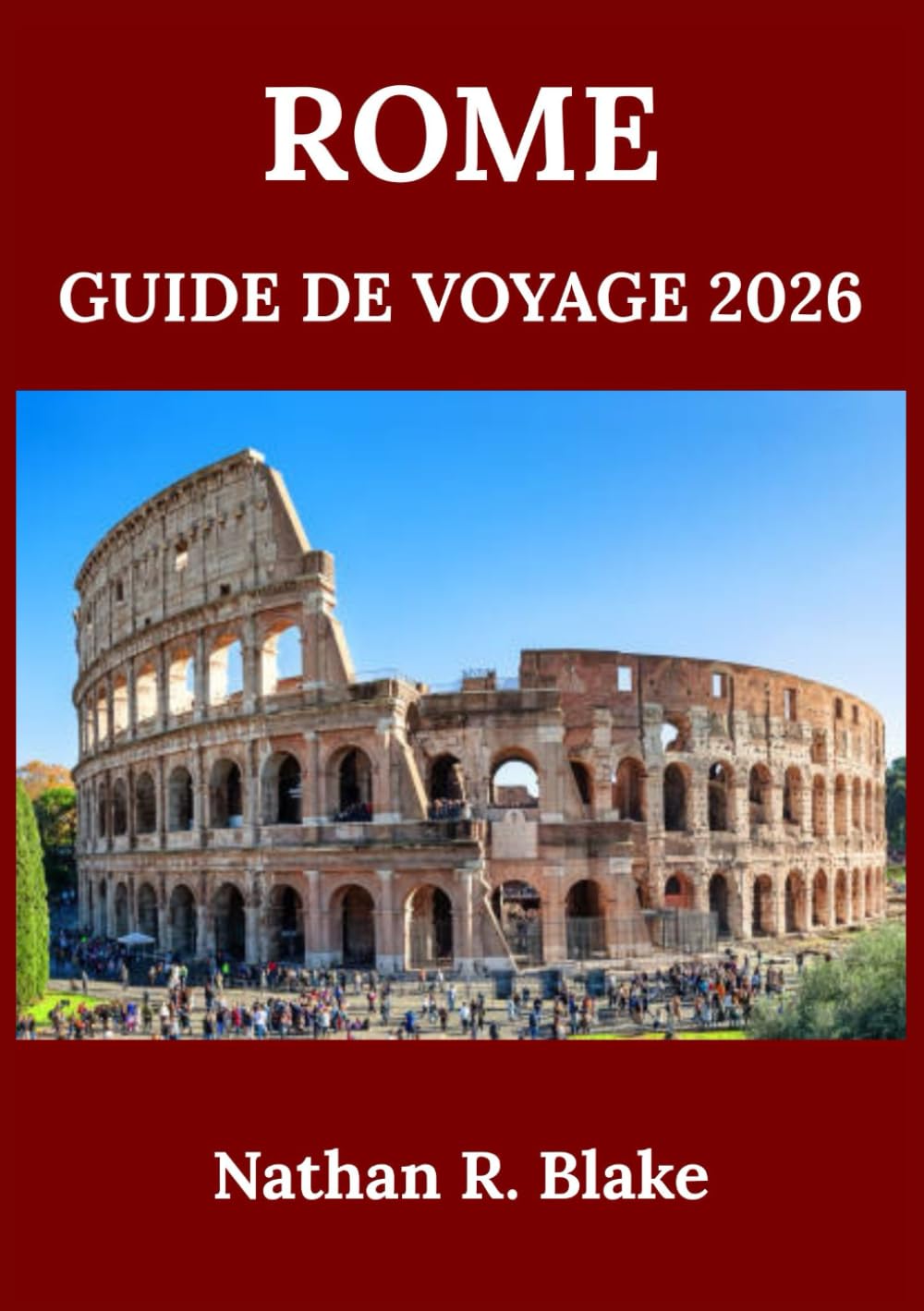 ROME GUIDE DE VOYAGE 2026: À la découverte de l’histoire, de la culture, des sites emblématiques et de la vie locale au milieu de rues anciennes et de merveilles intemporelles