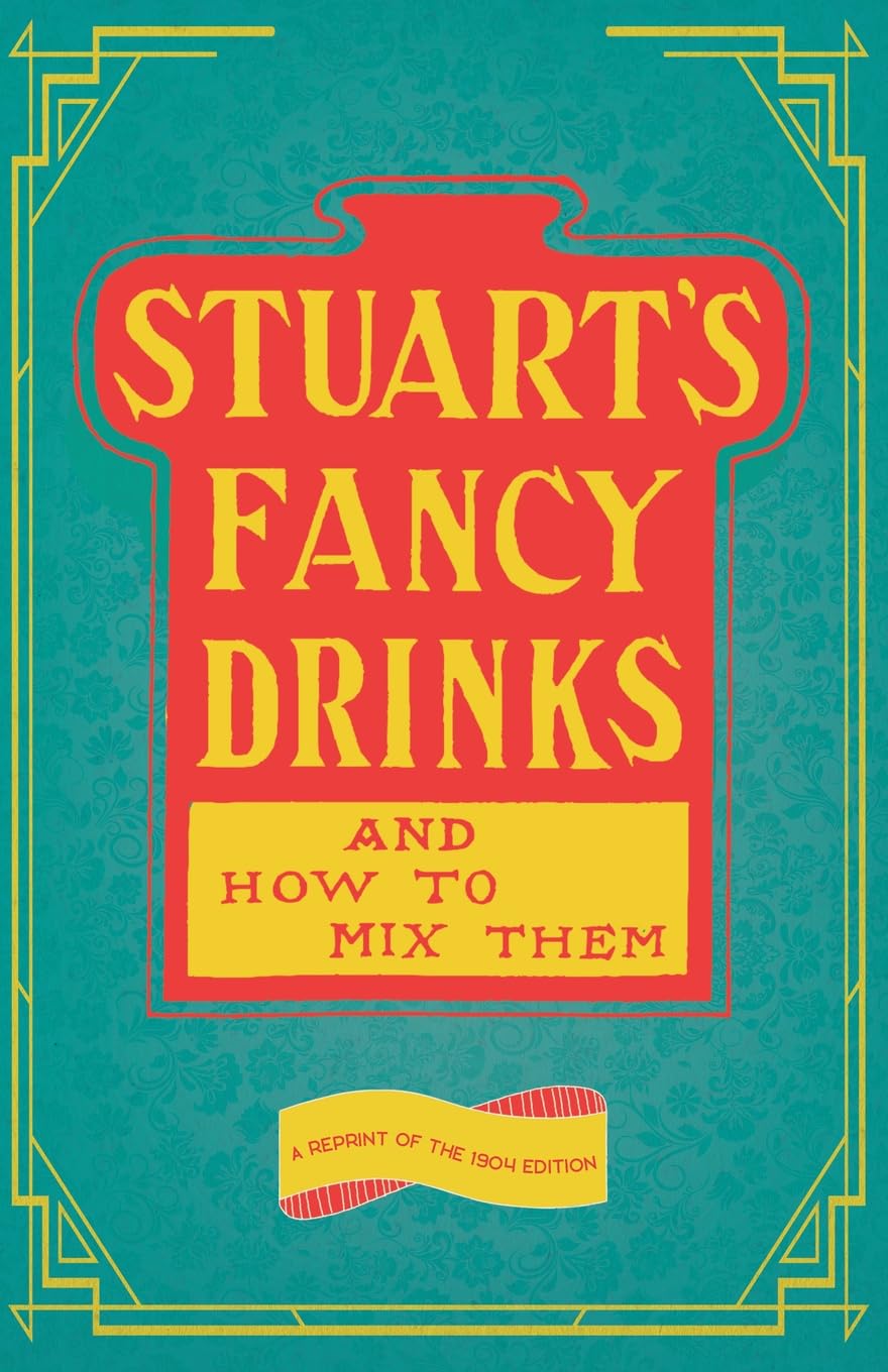 Stuart's Fancy Drinks and How to Mix Them: A Reprint of the 1904 Edition (The Art of Vintage Cocktails)