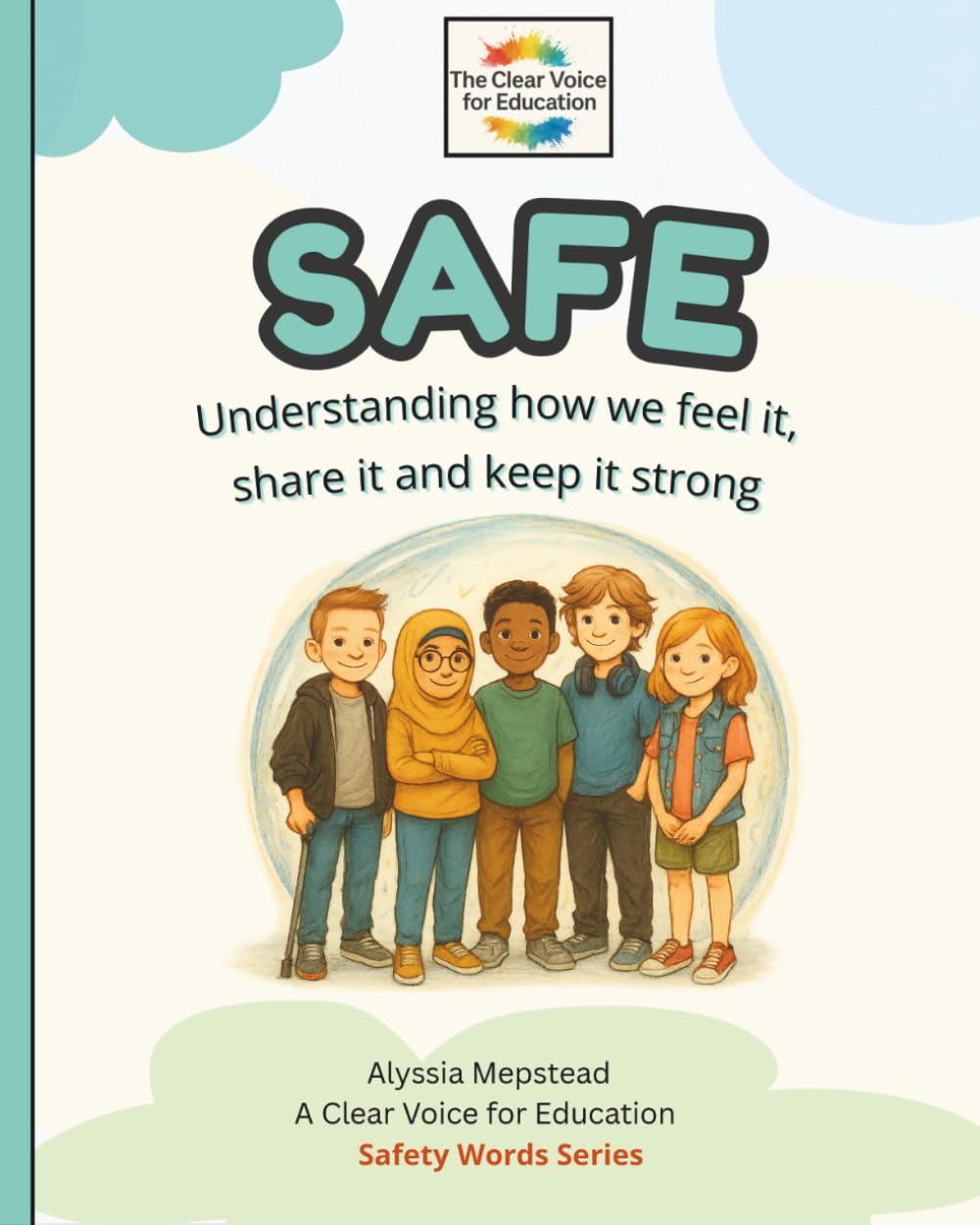 SAFE: Understanding how we feel it, share it and keep it strong (The Safety Words Series)