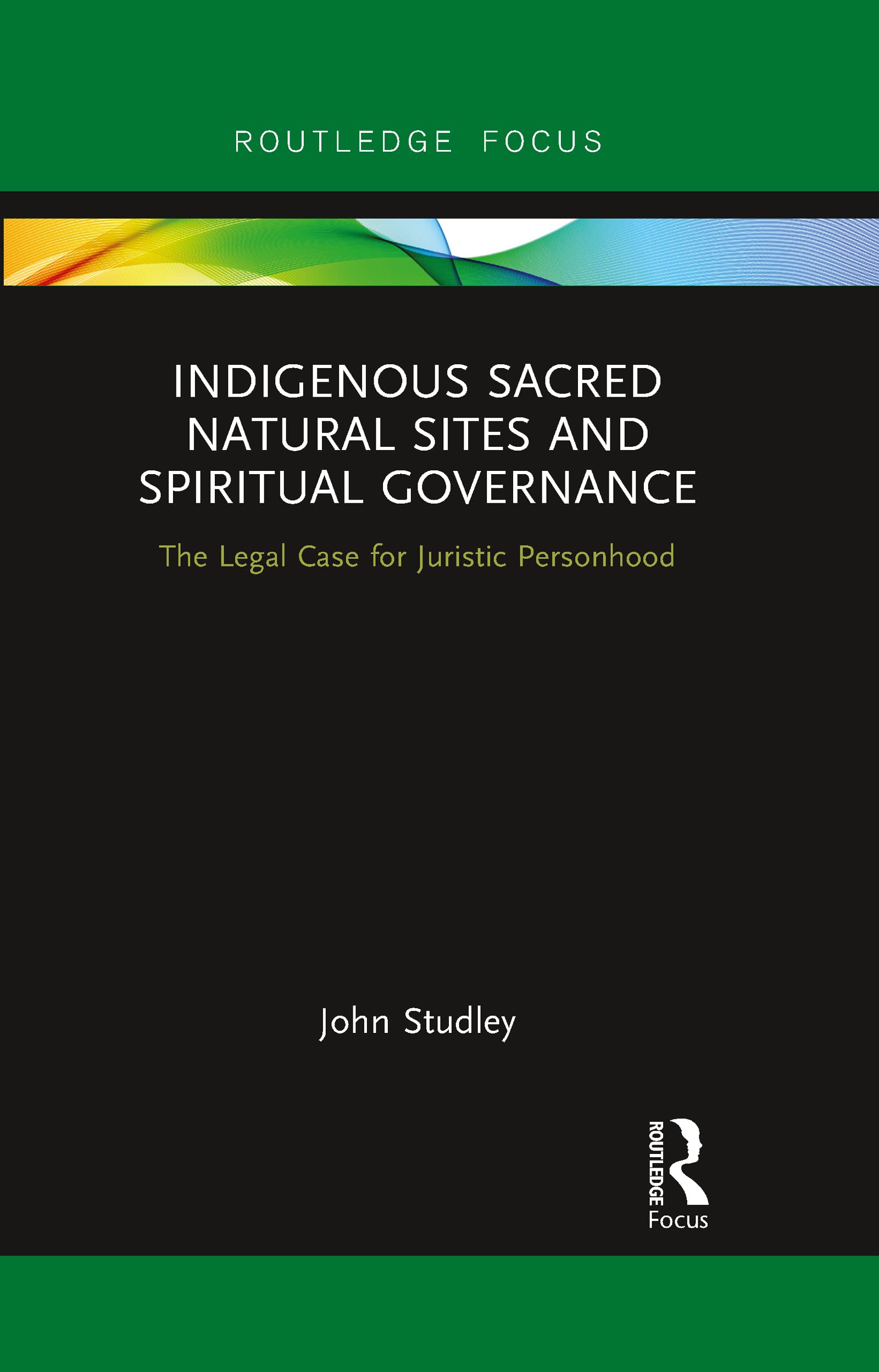 Indigenous Sacred Natural Sites and Spiritual Governance: The Legal Case for Juristic Personhood (Routledge Focus on Environment and Sustainability)