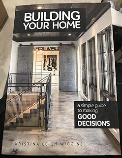 Building Your Home: A Simple Guide to Making Good Decisions