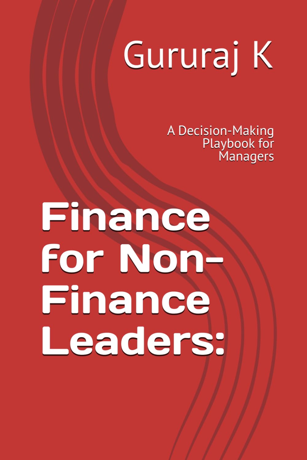 Finance for Non-Finance Leaders:: A Decision-Making Playbook for Managers