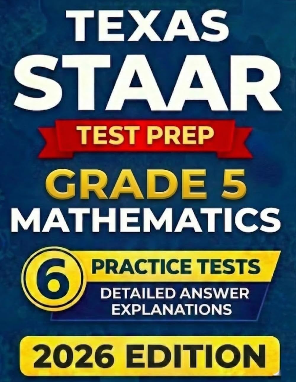 Texas STAAR Grade 5 Mathematics: 6 Full-Length Practice Tests with Detailed Answer Explanations and Scoring Guide (Texas Staar Test Prep Series Grade 5)