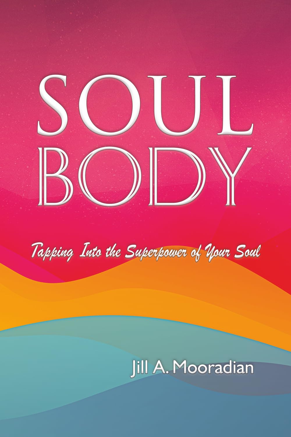 Soul Body: Tapping Into the Superpower of Your Soul