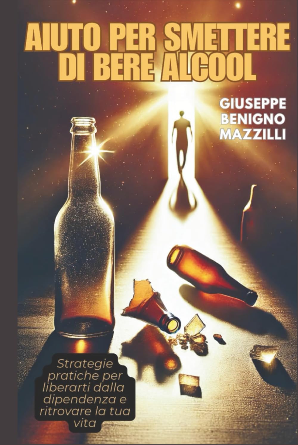 AIUTO PER SMETTERE DI BERE ALCOOL: Strategie pratiche per liberarti dalla dipendenza e ritrovare la tua vita