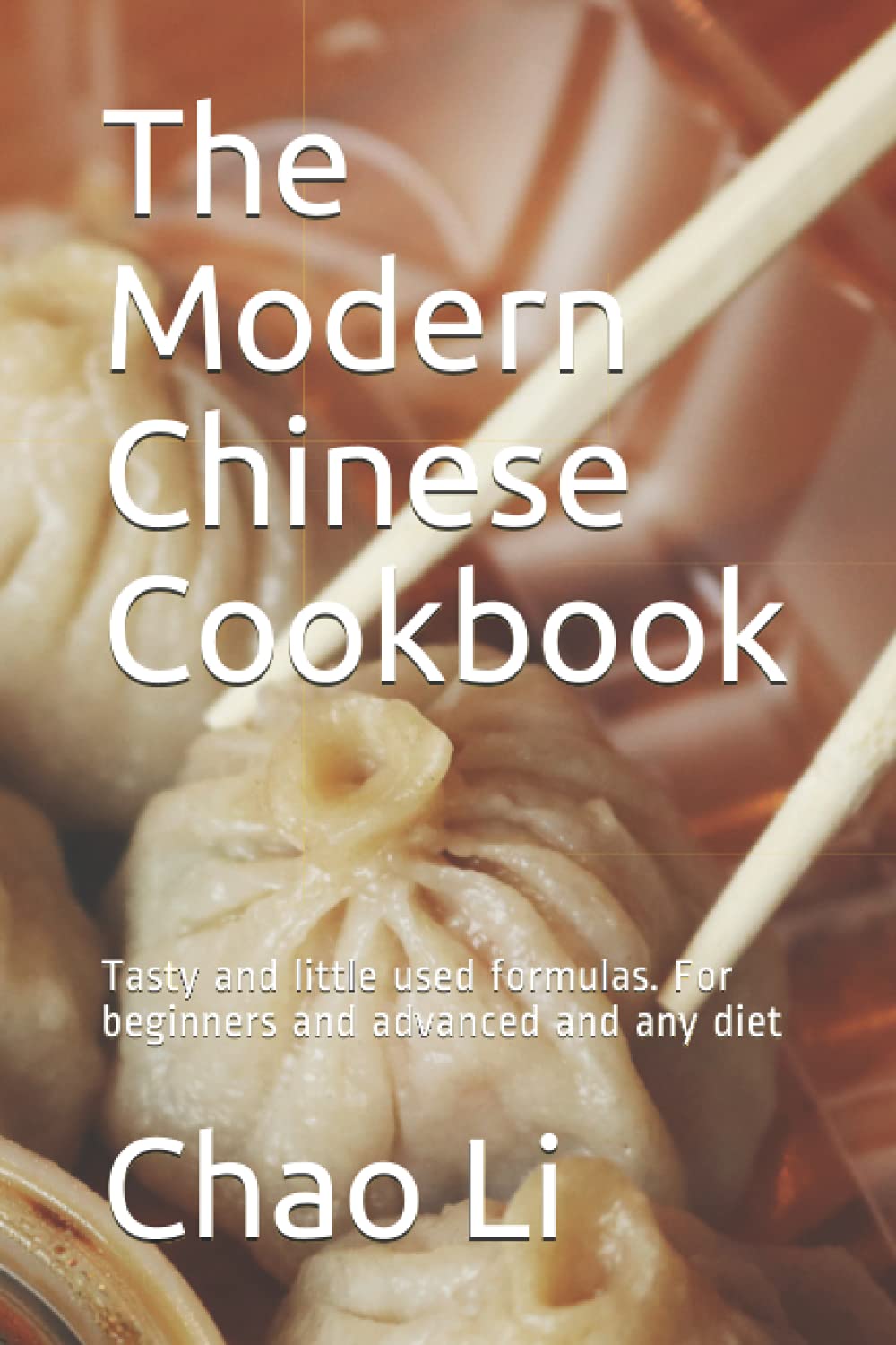 The Modern Chinese Cookbook: Tasty and little used formulas. For beginners and advanced and any diet