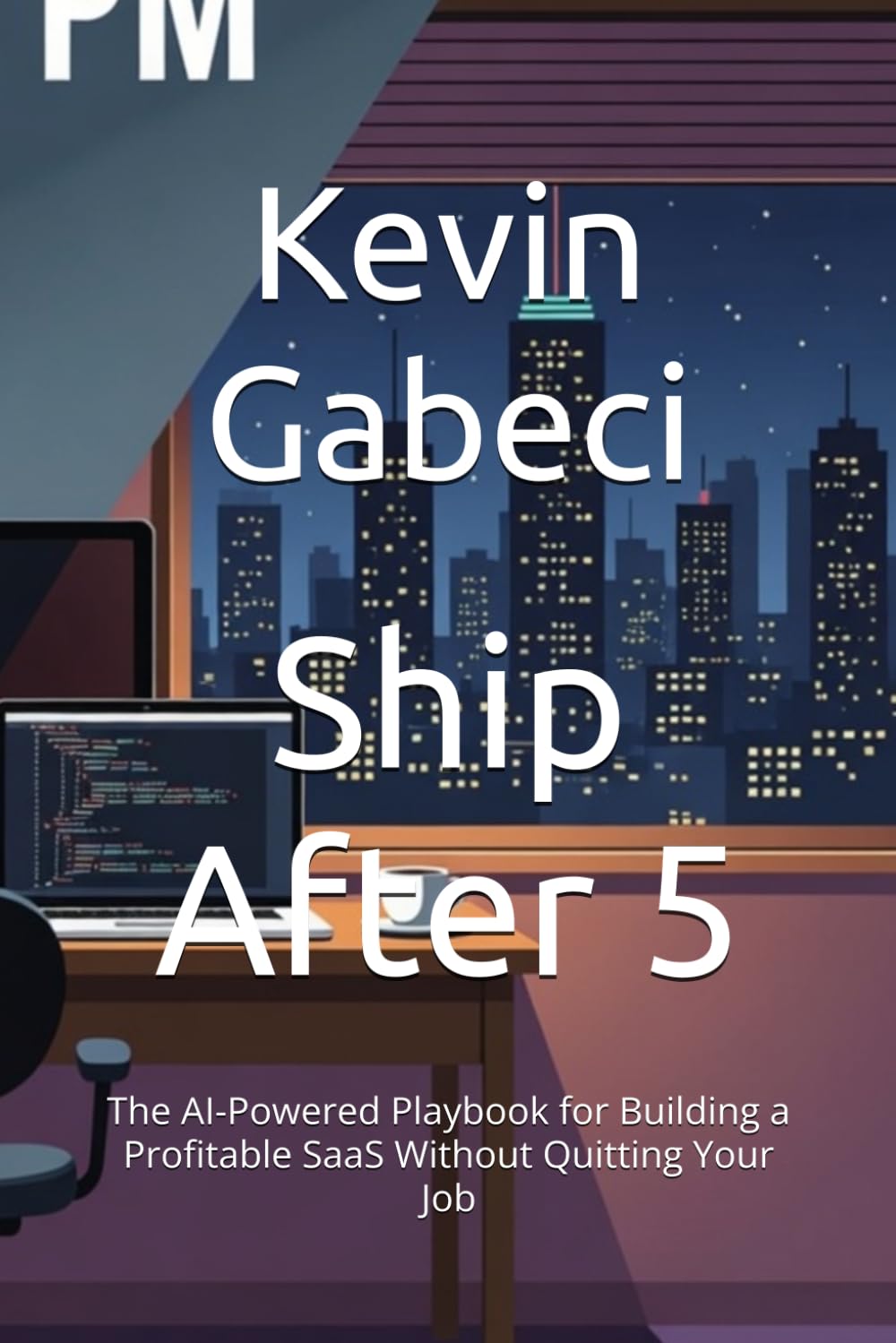 Ship After 5: The AI-Powered Playbook for Building a Profitable SaaS Without Quitting Your Job