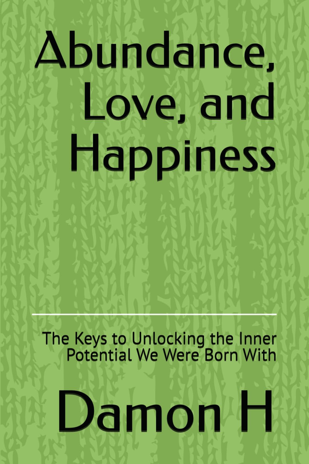 Abundance, Love, and Happiness: The Keys to Unlocking the Inner Potential We Were Born With