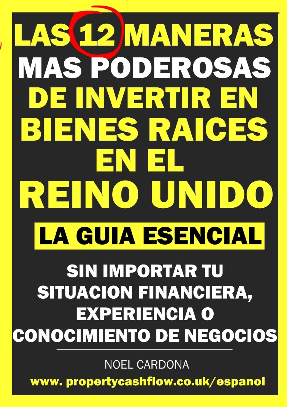 Las 12 Maneras Mas Poderosas de Invertir en Bienes Races En El Reino Unido: La Guia Essencial. Sin Importar Tu Situacion Financiera, Experiencia o Conocimiento de Negocios