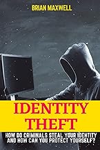 Identity Theft: How Do Criminals Steal Your Identity And How Can You Protect Yourself?