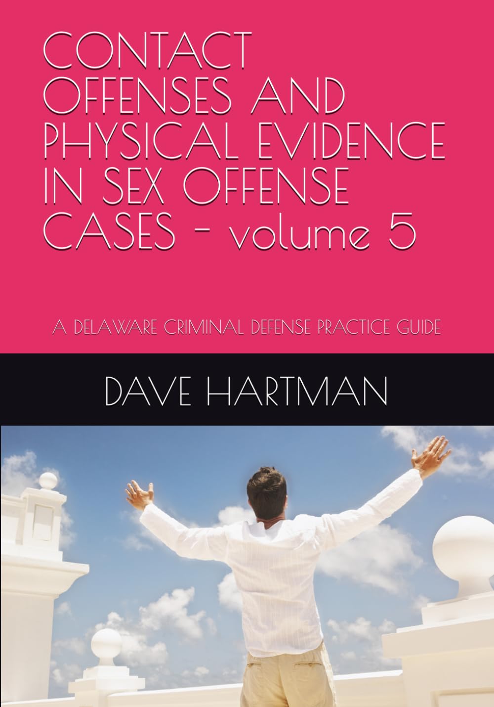 CONTACT OFFENSES AND PHYSICAL EVIDENCE IN SEX OFFENSE CASES - volume 5: A DELAWARE CRIMINAL DEFENSE PRACTICE GUIDE (The Delaware Criminal Justice Defense Series)